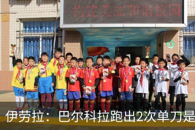 伊劳拉：巴尔科拉跑出2次单刀是积极信号 希望球员是跑不动被换下