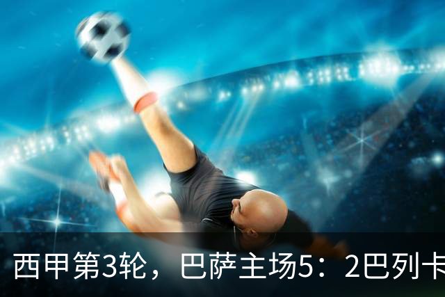 西甲第3轮，巴萨主场5：2巴列卡诺；巴萨防守有漏洞，穆氏皇马vs巴萨，有机会赢！