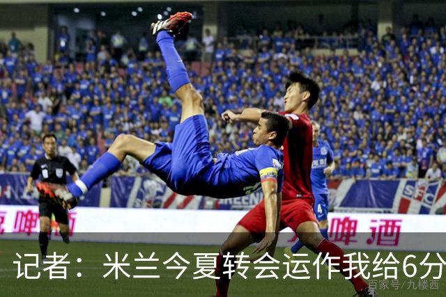 记者：米兰今夏转会运作我给6分，开局8分担后半段最多5分